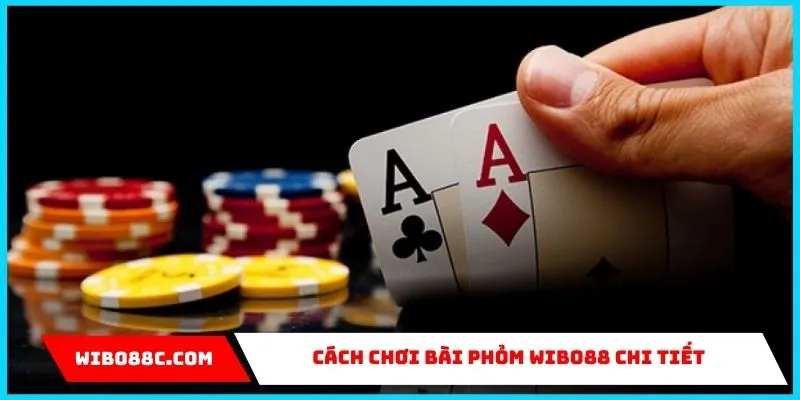 Cách chơi bài phỏm Wibo88 