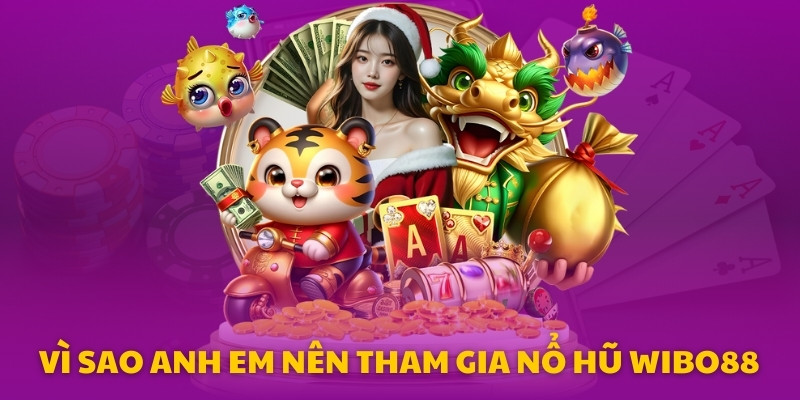 Vì sao anh em nên tham gia nổ hũ Wibo88 – Sân chơi vàng cho dân săn thưởng
