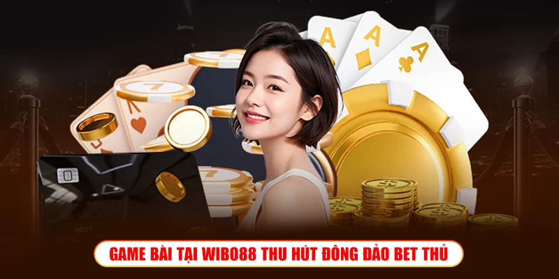Game bài Wibo88 – Sảnh sát phạt thực thụ cho anh em bài thủ GAME BÀI TẠI WIBO88 THU HÚT ĐÔNG ĐẢO BET THỦ