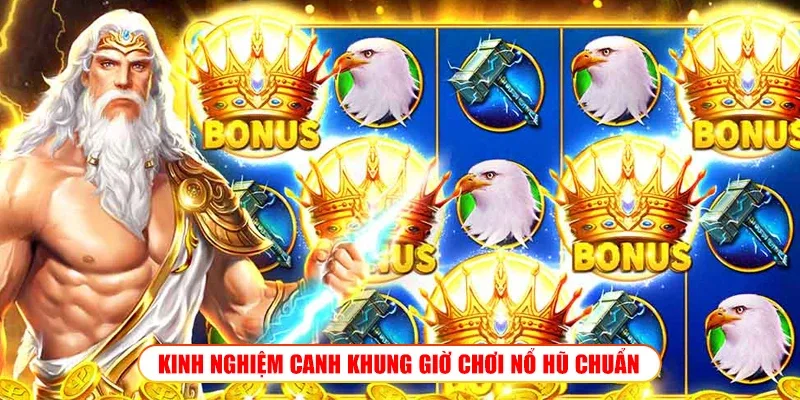 KINH NGHIỆM CANH KHUNG GIỜ CHƠI NỔ HŨ CHUẨN