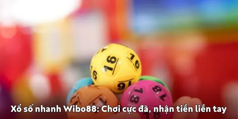 Xổ số nhanh Wibo88: Chơi cực đã, nhận tiền liền tay Xổ số nhanh Wibo88