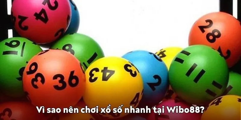Vì sao nên chơi xổ số nhanh tại Wibo88?