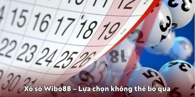 Xổ số Wibo88 – Lựa chọn không thể bỏ qua cho dân chơi số đề Xổ số Wibo88